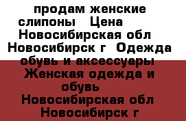  продам женские слипоны › Цена ­ 500 - Новосибирская обл., Новосибирск г. Одежда, обувь и аксессуары » Женская одежда и обувь   . Новосибирская обл.,Новосибирск г.